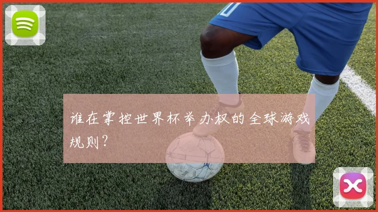 谁在掌控世界杯举办权的全球游戏规则?