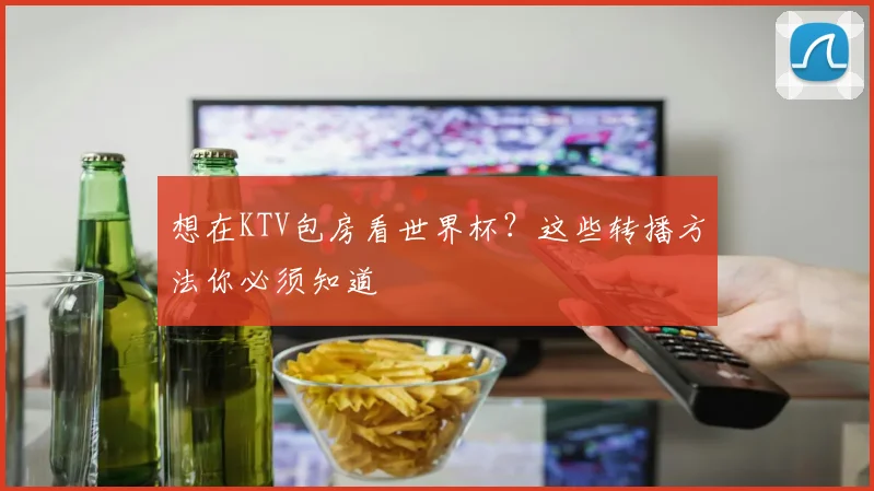 想在KTV包房看世界杯?这些转播方法你必须知道