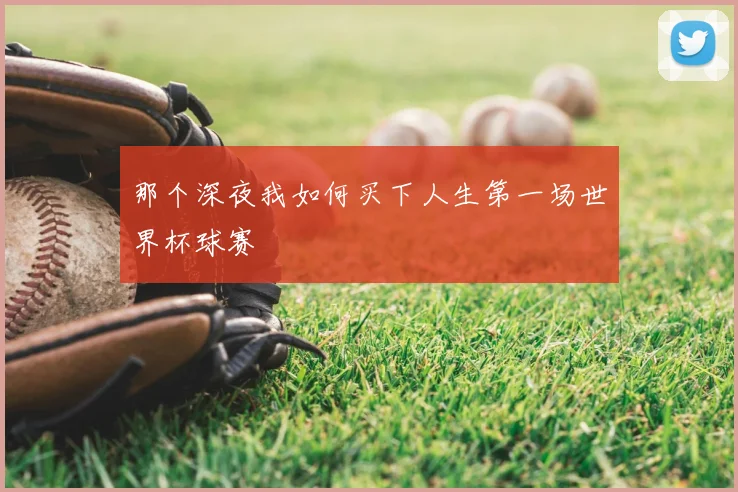 那个深夜我如何买下人生第一场世界杯球赛