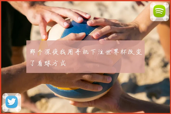 那个深夜我用手机下注世界杯改变了看球方式