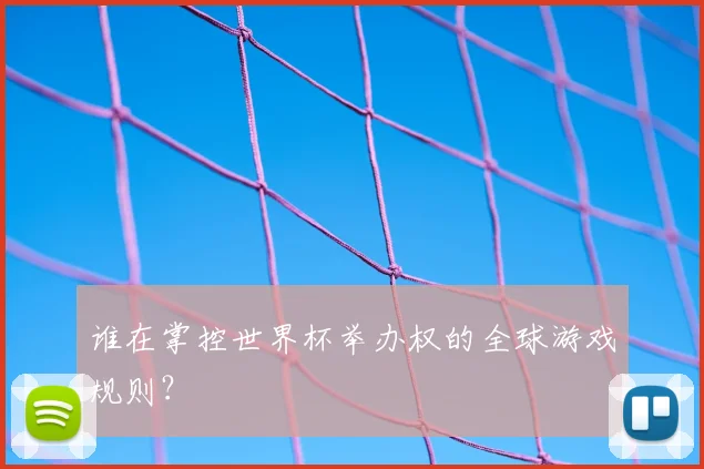 谁在掌控世界杯举办权的全球游戏规则？