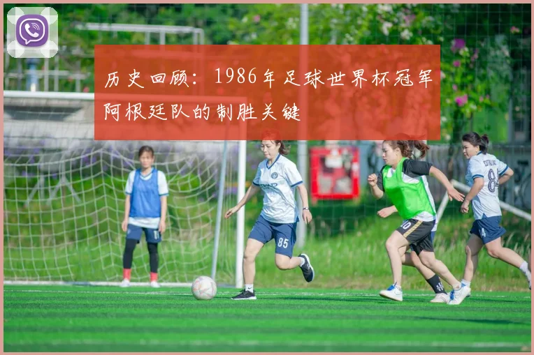 历史回顾：1986年足球世界杯冠军阿根廷队的制胜关键