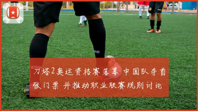 刀塔2奥运资格赛落幕 中国队夺首张门票 并推动职业联赛规则讨论