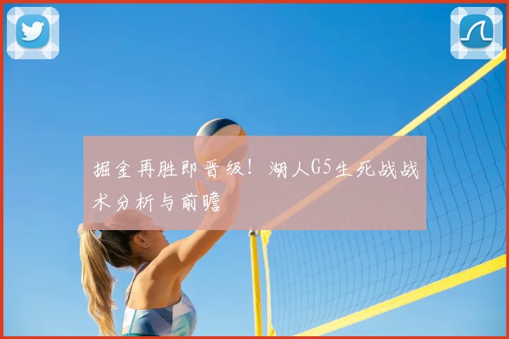 掘金再胜即晋级！湖人G5生死战战术分析与前瞻